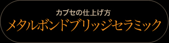 被せ(クラウン)の仕上げ方：メタルボンドブリッジセラミック
