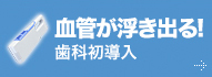 歯科初導入!光線で血管が浮き出る最先端器機